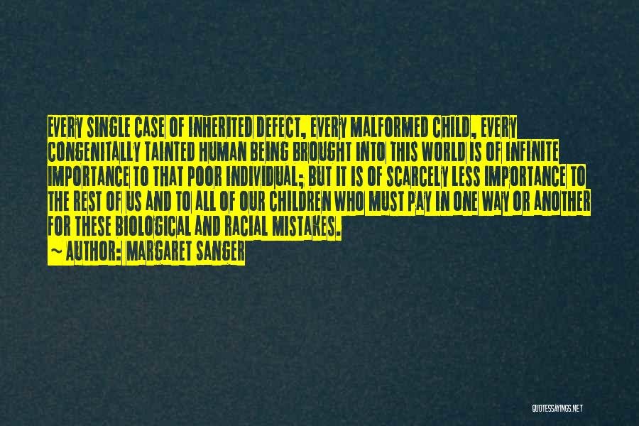 Margaret Sanger Quotes: Every Single Case Of Inherited Defect, Every Malformed Child, Every Congenitally Tainted Human Being Brought Into This World Is Of