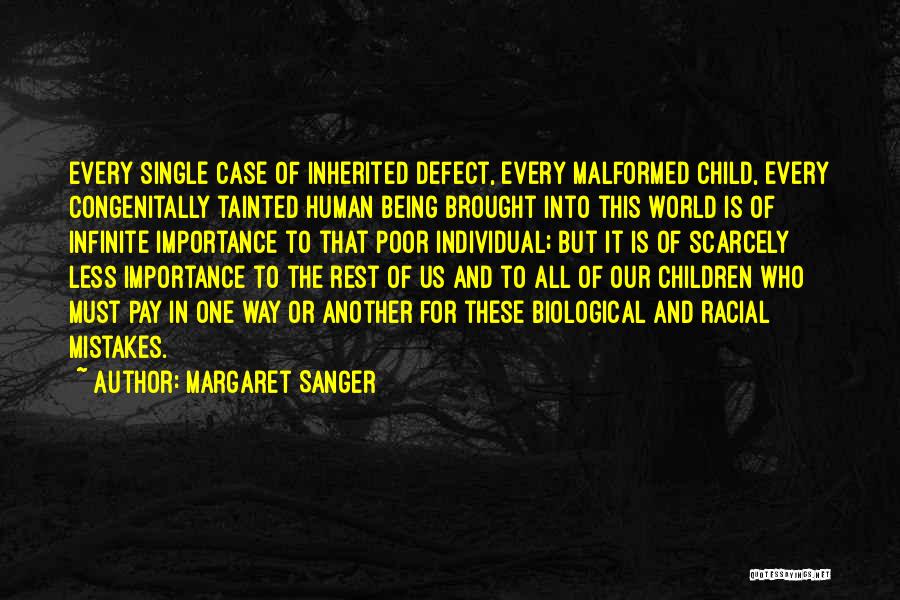 Margaret Sanger Quotes: Every Single Case Of Inherited Defect, Every Malformed Child, Every Congenitally Tainted Human Being Brought Into This World Is Of