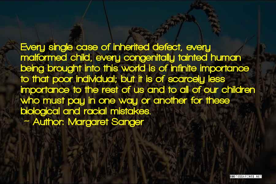 Margaret Sanger Quotes: Every Single Case Of Inherited Defect, Every Malformed Child, Every Congenitally Tainted Human Being Brought Into This World Is Of