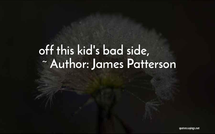 James Patterson Quotes: Off This Kid's Bad Side,