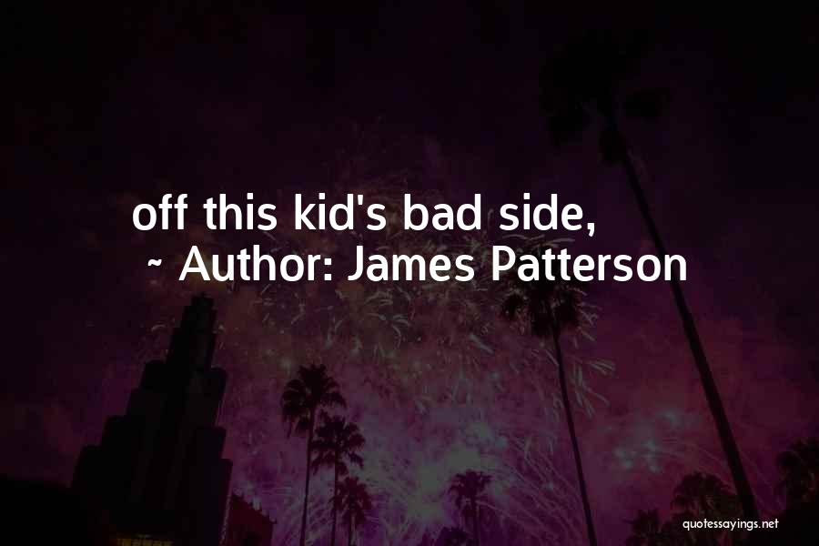 James Patterson Quotes: Off This Kid's Bad Side,