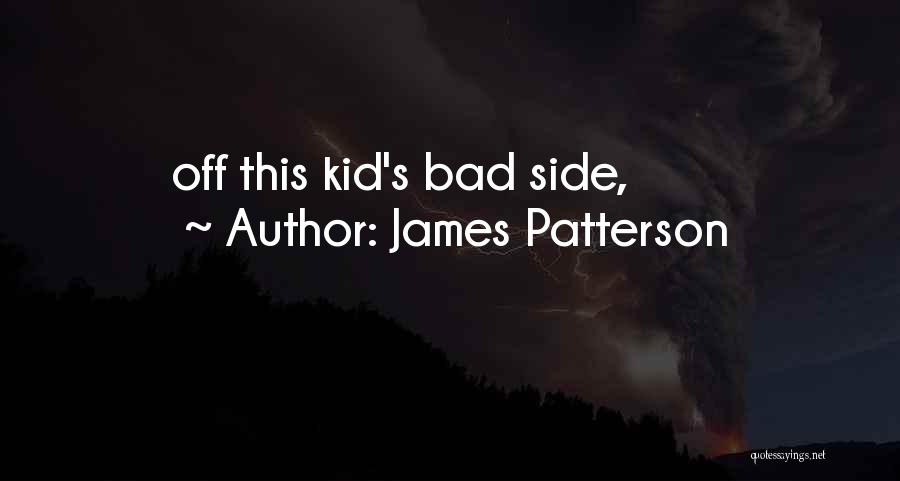 James Patterson Quotes: Off This Kid's Bad Side,