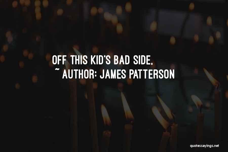 James Patterson Quotes: Off This Kid's Bad Side,