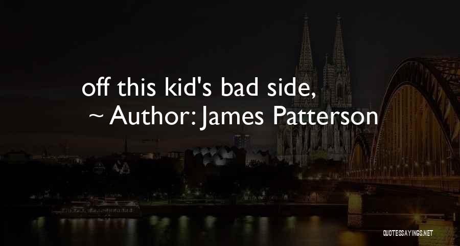 James Patterson Quotes: Off This Kid's Bad Side,