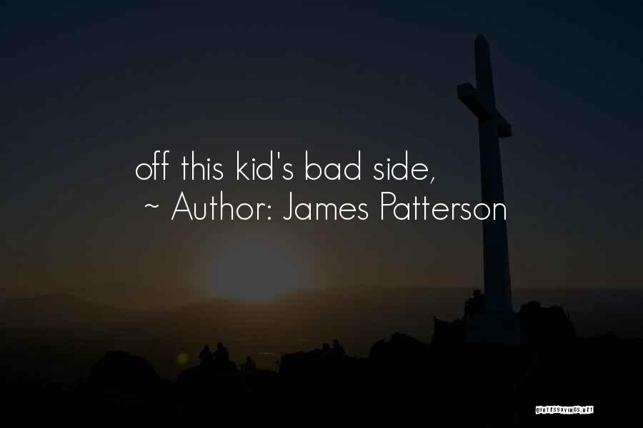 James Patterson Quotes: Off This Kid's Bad Side,