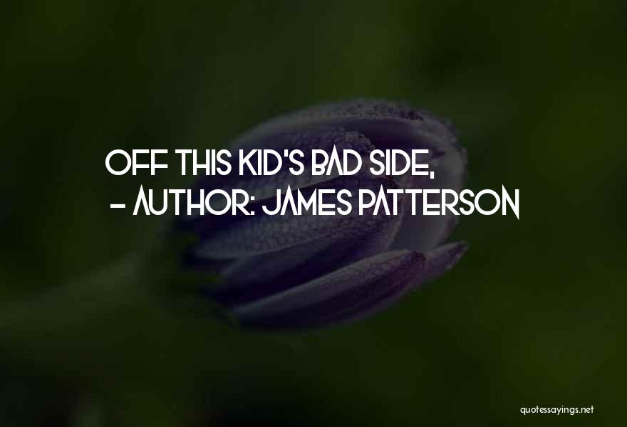James Patterson Quotes: Off This Kid's Bad Side,