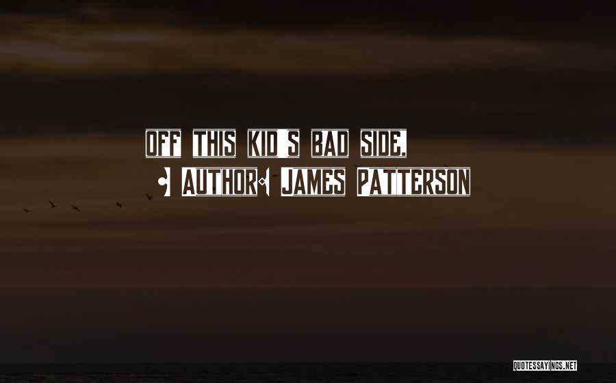 James Patterson Quotes: Off This Kid's Bad Side,