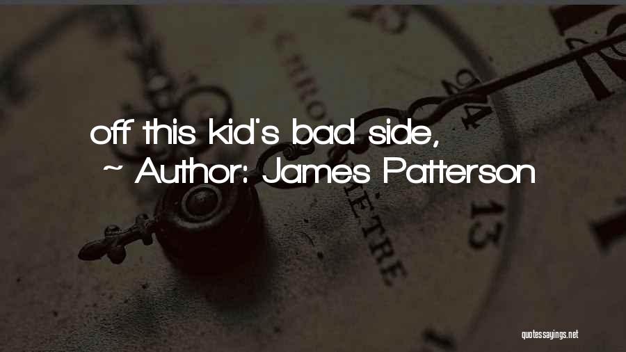 James Patterson Quotes: Off This Kid's Bad Side,