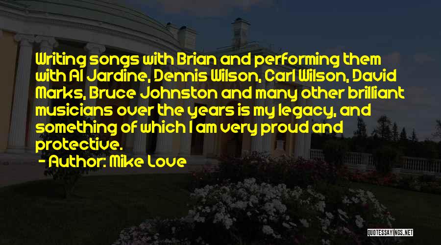 Mike Love Quotes: Writing Songs With Brian And Performing Them With Al Jardine, Dennis Wilson, Carl Wilson, David Marks, Bruce Johnston And Many