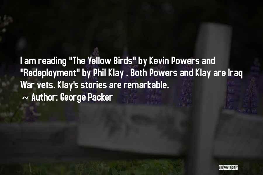 George Packer Quotes: I Am Reading The Yellow Birds By Kevin Powers And Redeployment By Phil Klay . Both Powers And Klay Are