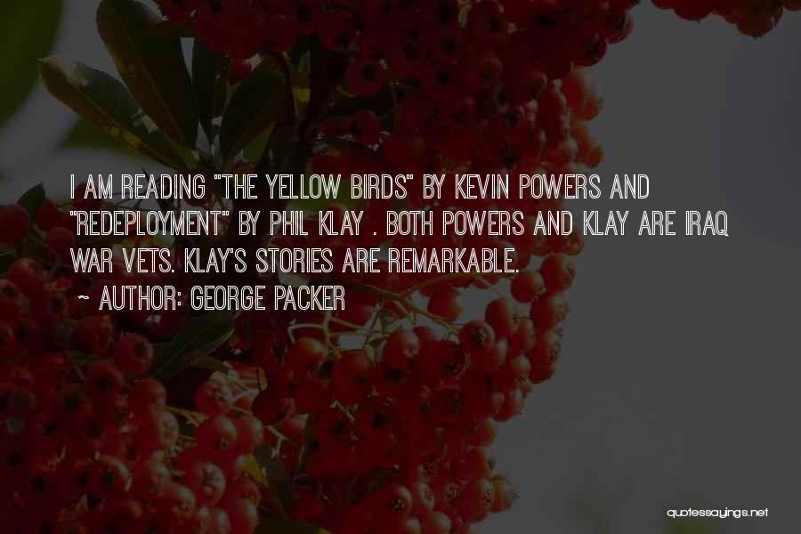 George Packer Quotes: I Am Reading The Yellow Birds By Kevin Powers And Redeployment By Phil Klay . Both Powers And Klay Are