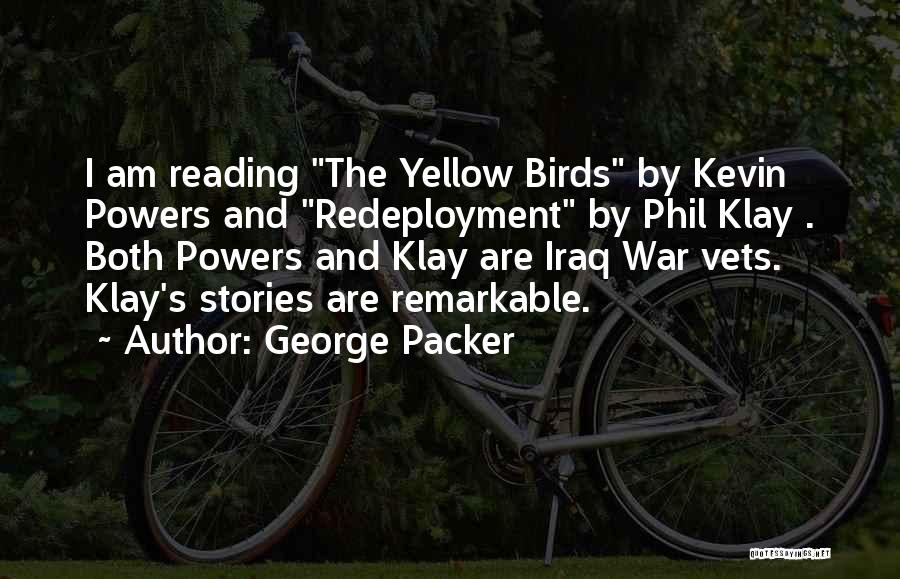 George Packer Quotes: I Am Reading The Yellow Birds By Kevin Powers And Redeployment By Phil Klay . Both Powers And Klay Are