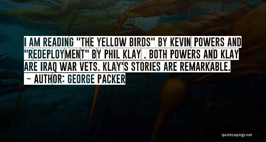 George Packer Quotes: I Am Reading The Yellow Birds By Kevin Powers And Redeployment By Phil Klay . Both Powers And Klay Are