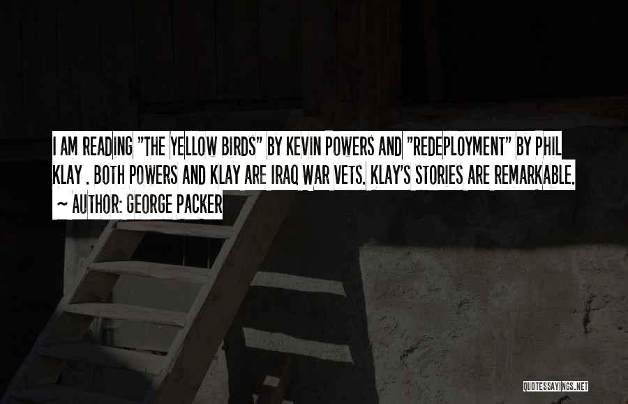 George Packer Quotes: I Am Reading The Yellow Birds By Kevin Powers And Redeployment By Phil Klay . Both Powers And Klay Are