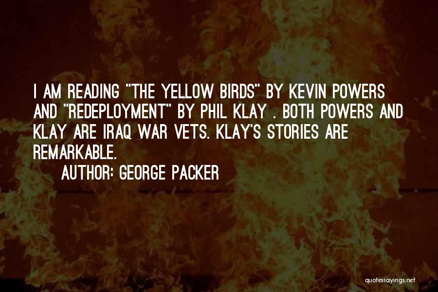 George Packer Quotes: I Am Reading The Yellow Birds By Kevin Powers And Redeployment By Phil Klay . Both Powers And Klay Are