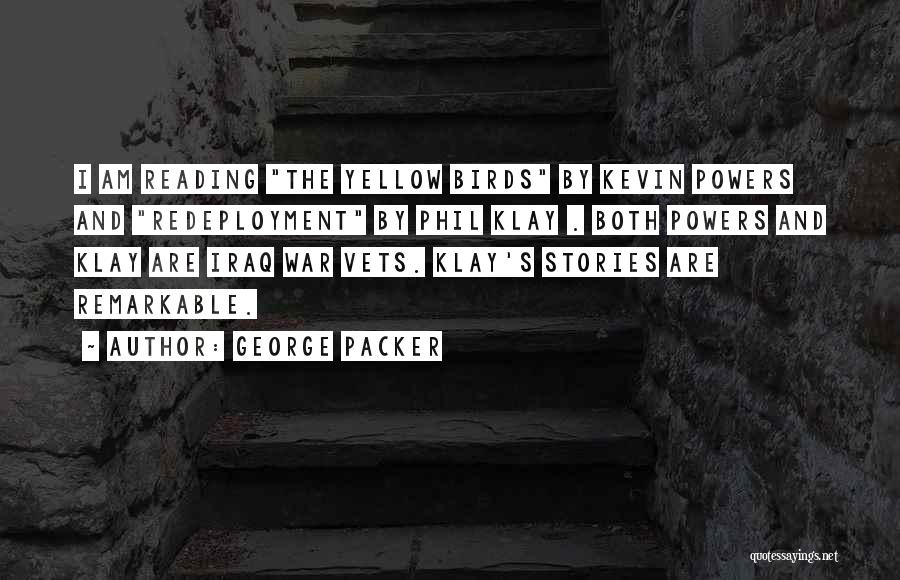 George Packer Quotes: I Am Reading The Yellow Birds By Kevin Powers And Redeployment By Phil Klay . Both Powers And Klay Are