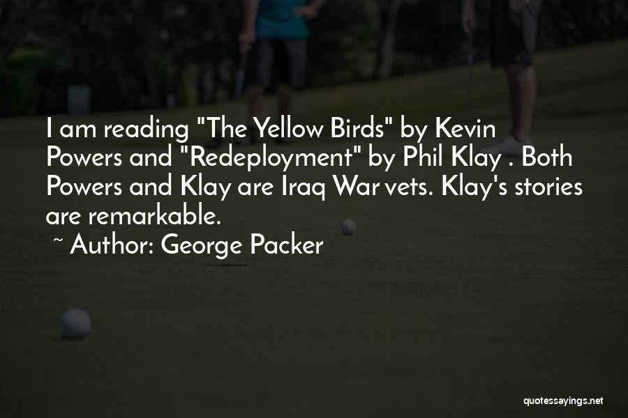 George Packer Quotes: I Am Reading The Yellow Birds By Kevin Powers And Redeployment By Phil Klay . Both Powers And Klay Are