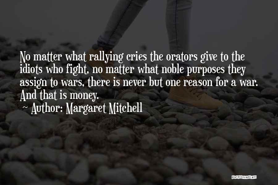 Margaret Mitchell Quotes: No Matter What Rallying Cries The Orators Give To The Idiots Who Fight, No Matter What Noble Purposes They Assign