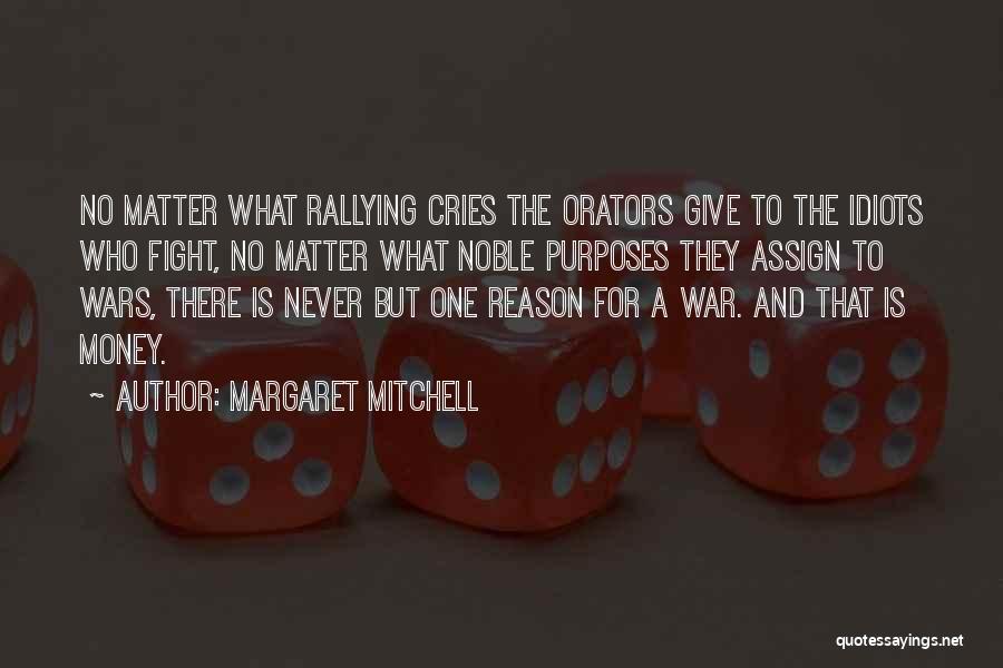 Margaret Mitchell Quotes: No Matter What Rallying Cries The Orators Give To The Idiots Who Fight, No Matter What Noble Purposes They Assign