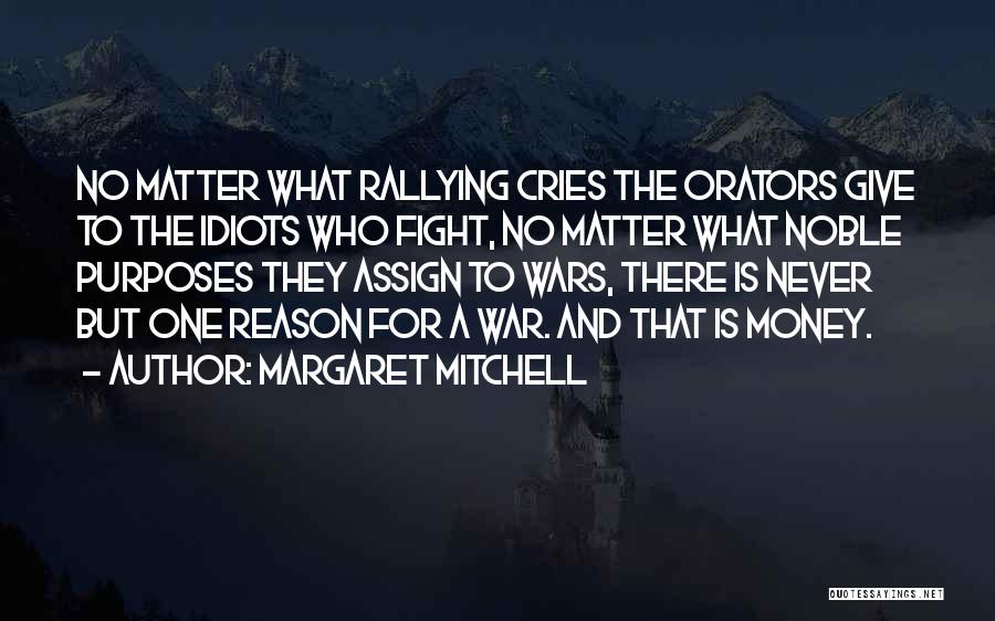 Margaret Mitchell Quotes: No Matter What Rallying Cries The Orators Give To The Idiots Who Fight, No Matter What Noble Purposes They Assign