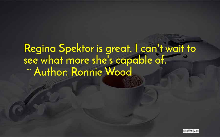 Ronnie Wood Quotes: Regina Spektor Is Great. I Can't Wait To See What More She's Capable Of.