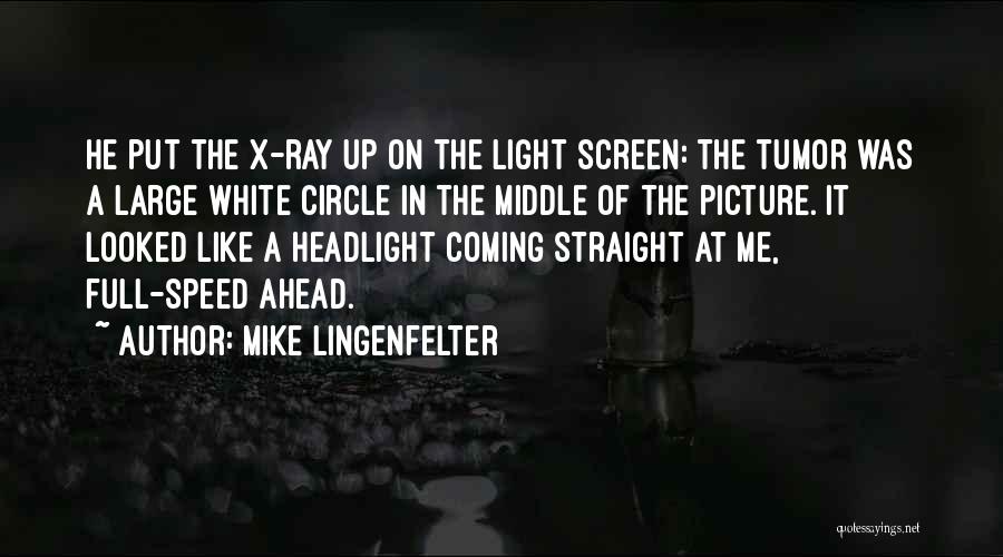 Mike Lingenfelter Quotes: He Put The X-ray Up On The Light Screen: The Tumor Was A Large White Circle In The Middle Of