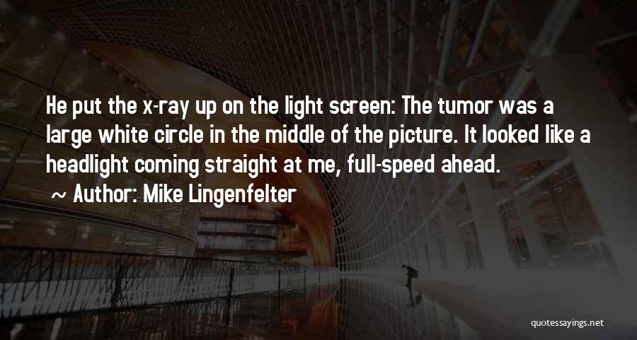 Mike Lingenfelter Quotes: He Put The X-ray Up On The Light Screen: The Tumor Was A Large White Circle In The Middle Of