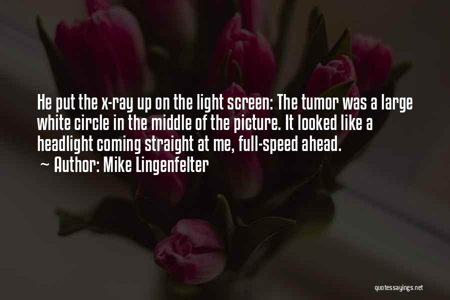 Mike Lingenfelter Quotes: He Put The X-ray Up On The Light Screen: The Tumor Was A Large White Circle In The Middle Of