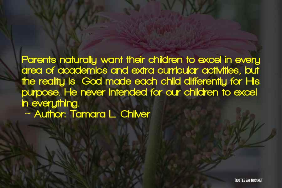 Tamara L. Chilver Quotes: Parents Naturally Want Their Children To Excel In Every Area Of Academics And Extra-curricular Activities, But The Reality Is- God