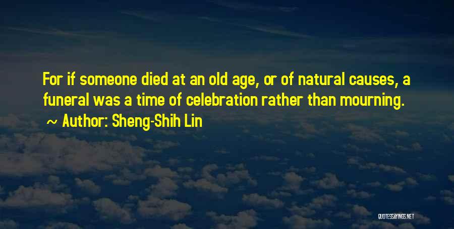 Sheng-Shih Lin Quotes: For If Someone Died At An Old Age, Or Of Natural Causes, A Funeral Was A Time Of Celebration Rather