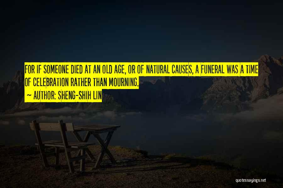 Sheng-Shih Lin Quotes: For If Someone Died At An Old Age, Or Of Natural Causes, A Funeral Was A Time Of Celebration Rather