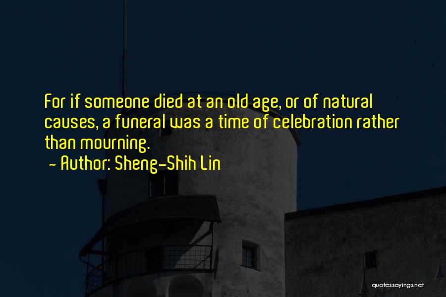 Sheng-Shih Lin Quotes: For If Someone Died At An Old Age, Or Of Natural Causes, A Funeral Was A Time Of Celebration Rather