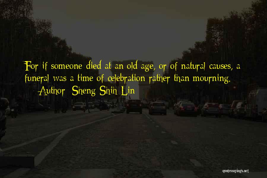 Sheng-Shih Lin Quotes: For If Someone Died At An Old Age, Or Of Natural Causes, A Funeral Was A Time Of Celebration Rather