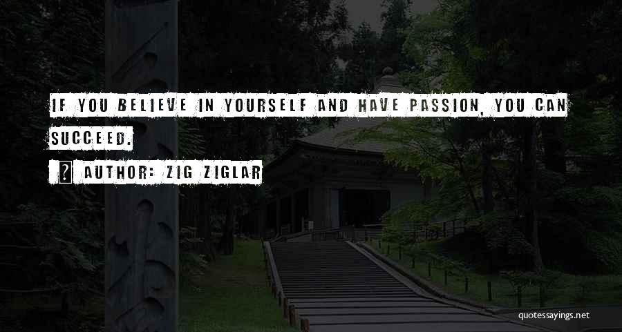 Zig Ziglar Quotes: If You Believe In Yourself And Have Passion, You Can Succeed.