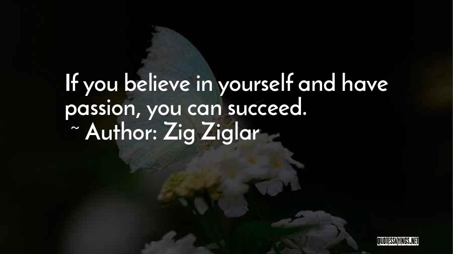 Zig Ziglar Quotes: If You Believe In Yourself And Have Passion, You Can Succeed.
