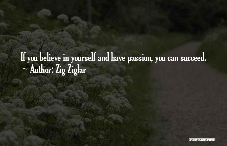 Zig Ziglar Quotes: If You Believe In Yourself And Have Passion, You Can Succeed.