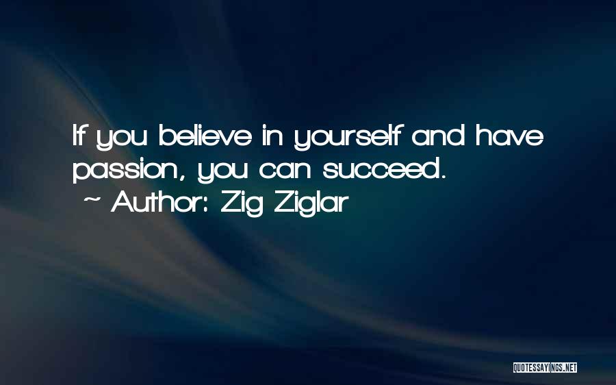 Zig Ziglar Quotes: If You Believe In Yourself And Have Passion, You Can Succeed.