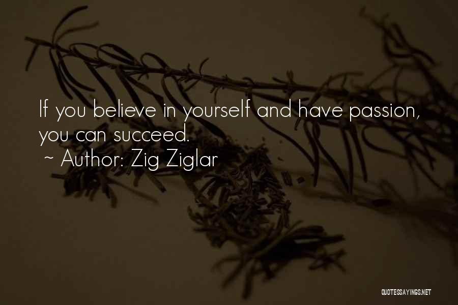 Zig Ziglar Quotes: If You Believe In Yourself And Have Passion, You Can Succeed.