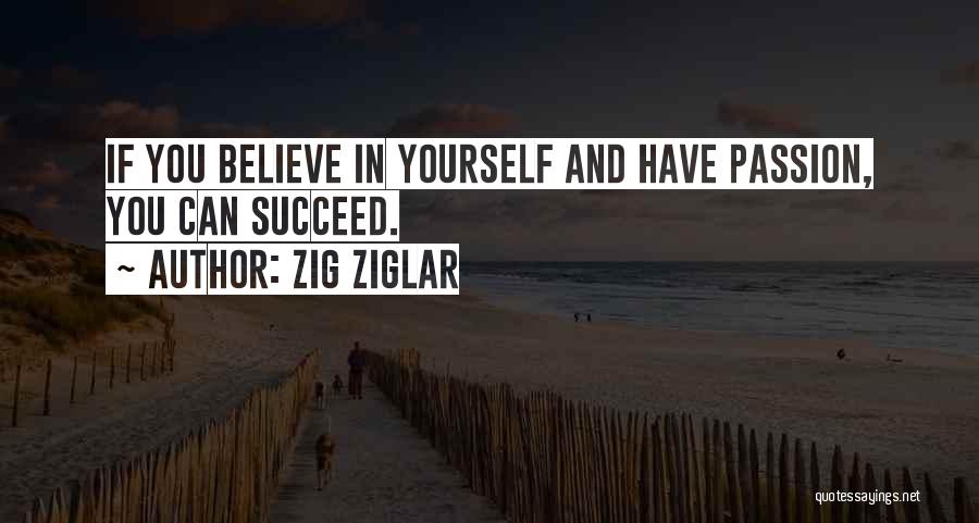 Zig Ziglar Quotes: If You Believe In Yourself And Have Passion, You Can Succeed.