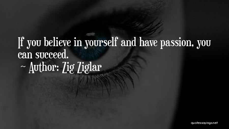 Zig Ziglar Quotes: If You Believe In Yourself And Have Passion, You Can Succeed.