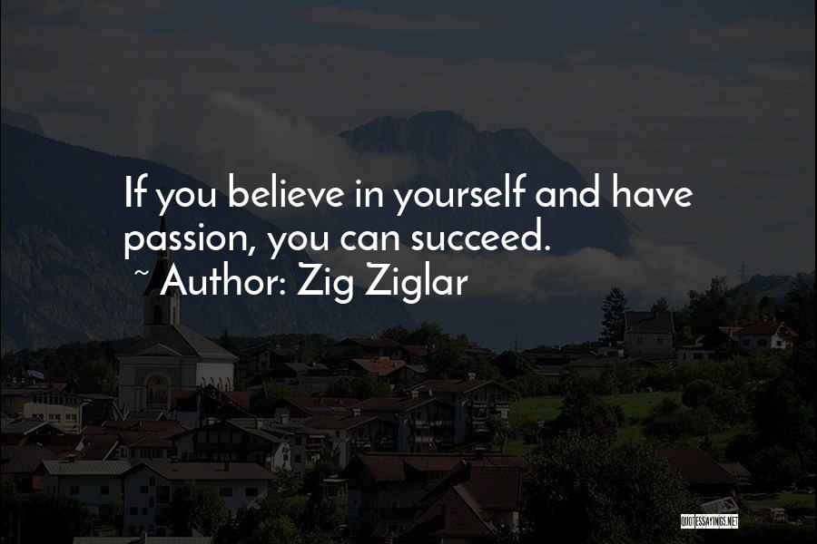 Zig Ziglar Quotes: If You Believe In Yourself And Have Passion, You Can Succeed.