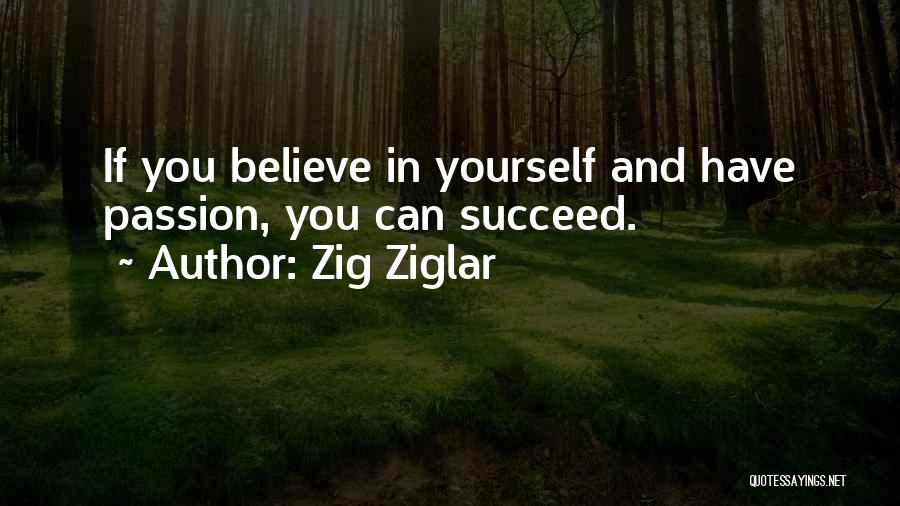 Zig Ziglar Quotes: If You Believe In Yourself And Have Passion, You Can Succeed.