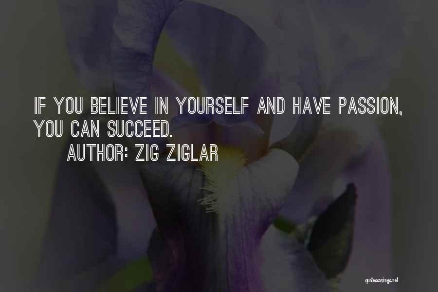 Zig Ziglar Quotes: If You Believe In Yourself And Have Passion, You Can Succeed.