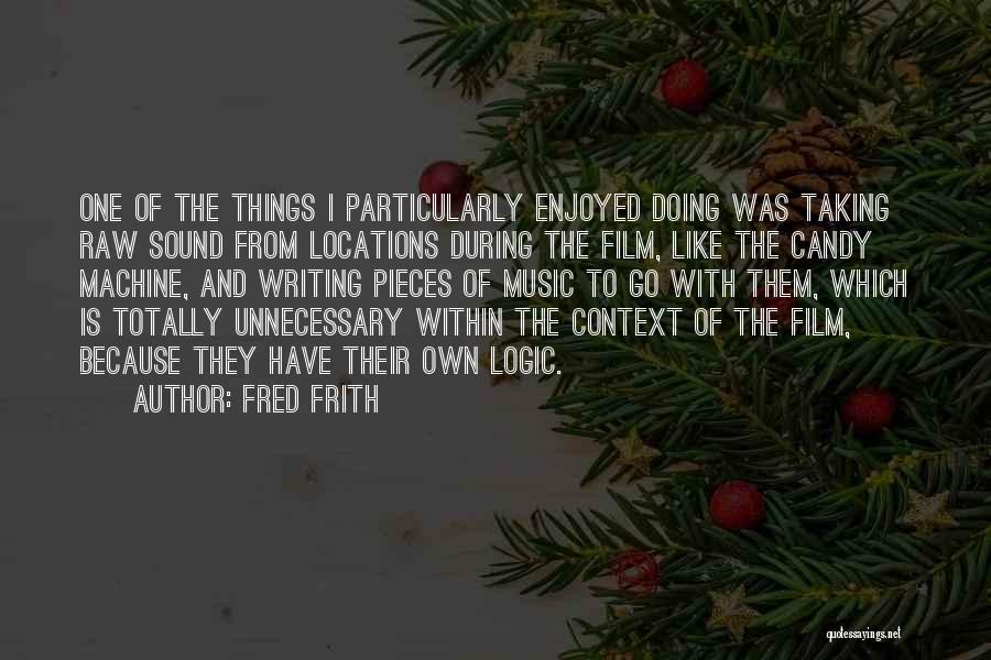 Fred Frith Quotes: One Of The Things I Particularly Enjoyed Doing Was Taking Raw Sound From Locations During The Film, Like The Candy