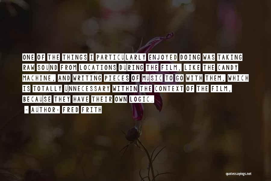 Fred Frith Quotes: One Of The Things I Particularly Enjoyed Doing Was Taking Raw Sound From Locations During The Film, Like The Candy