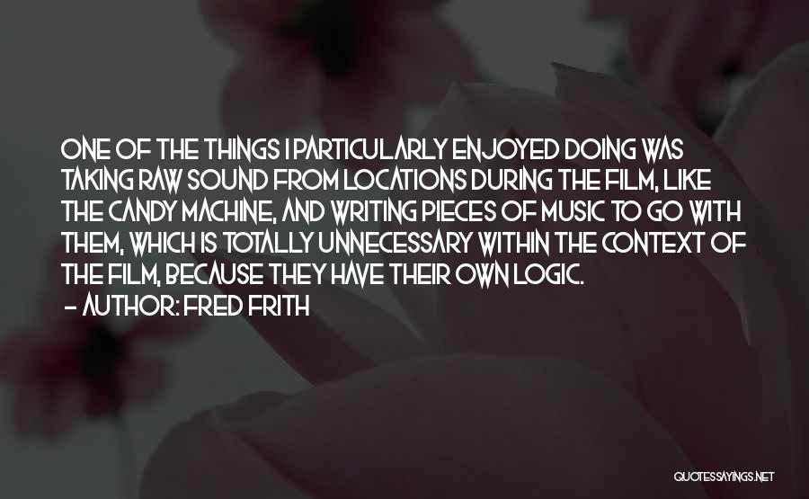 Fred Frith Quotes: One Of The Things I Particularly Enjoyed Doing Was Taking Raw Sound From Locations During The Film, Like The Candy