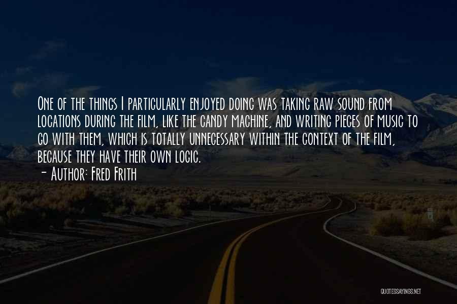 Fred Frith Quotes: One Of The Things I Particularly Enjoyed Doing Was Taking Raw Sound From Locations During The Film, Like The Candy