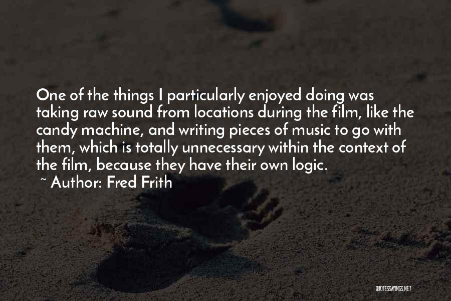 Fred Frith Quotes: One Of The Things I Particularly Enjoyed Doing Was Taking Raw Sound From Locations During The Film, Like The Candy