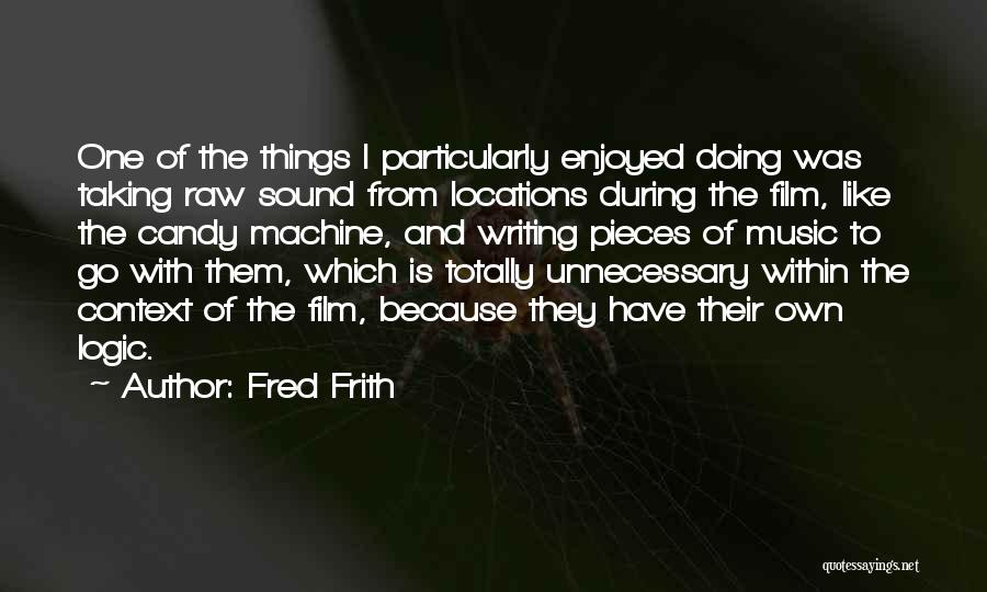 Fred Frith Quotes: One Of The Things I Particularly Enjoyed Doing Was Taking Raw Sound From Locations During The Film, Like The Candy