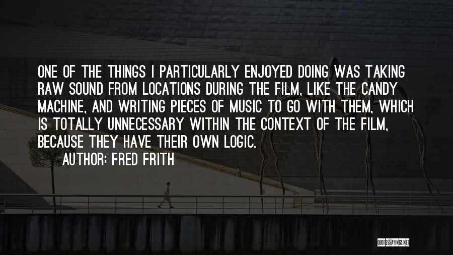 Fred Frith Quotes: One Of The Things I Particularly Enjoyed Doing Was Taking Raw Sound From Locations During The Film, Like The Candy